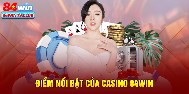 Điểm nổi bật của casino 84win