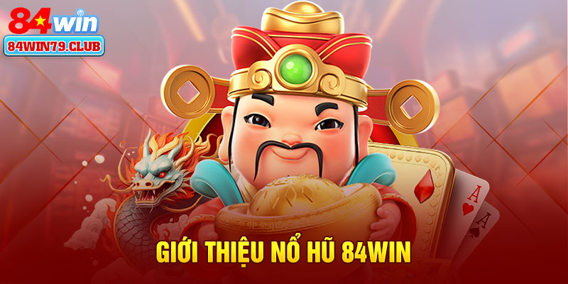 Giới thiệu nổ hũ 84win