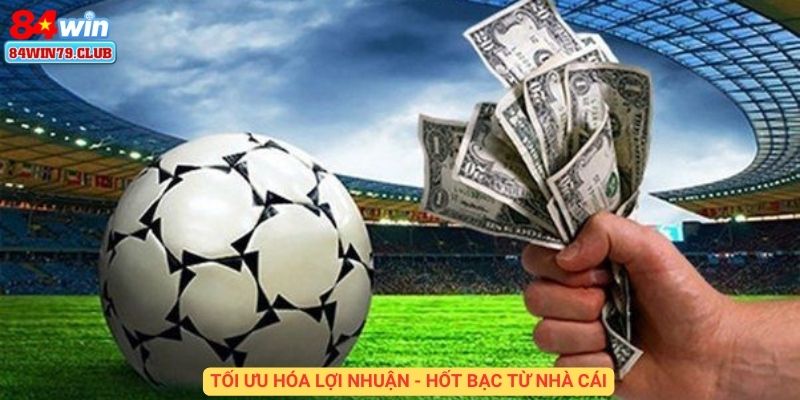 Tối ưu hóa lợi nhuận - Hốt bạc từ nhà cái