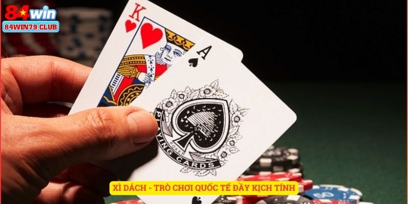 Xì Dách - Trò chơi quốc tế đầy kịch tính