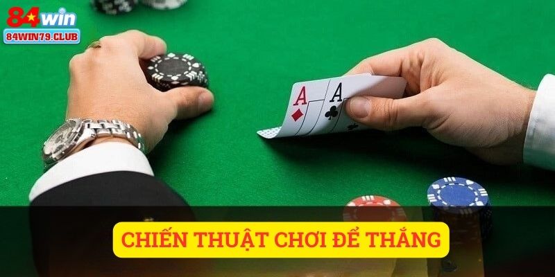 Chiến thuật chơi để thắng tại game bài 84win