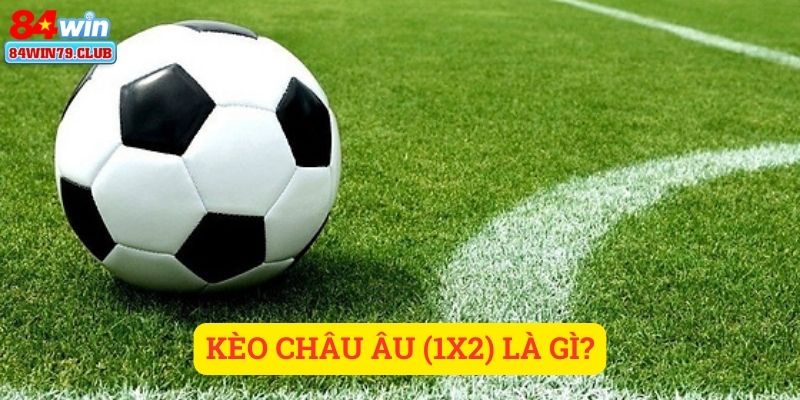 Kèo châu Âu (1x2) là gì?