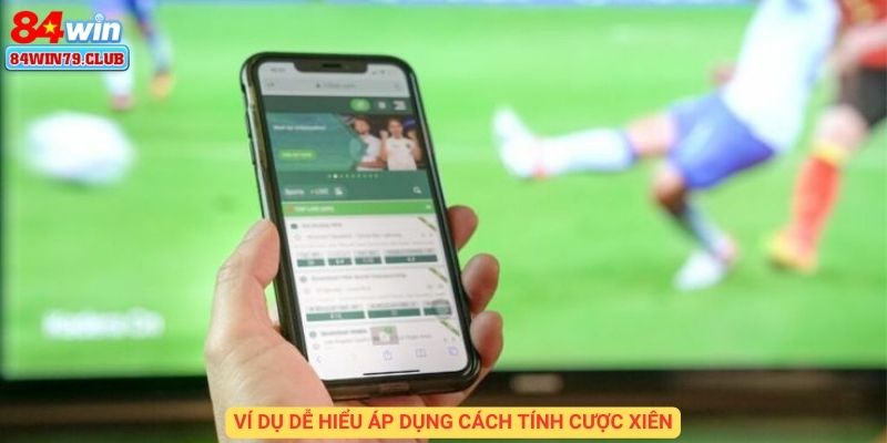 Ví dụ dễ hiểu áp dụng cách tính cược xiên