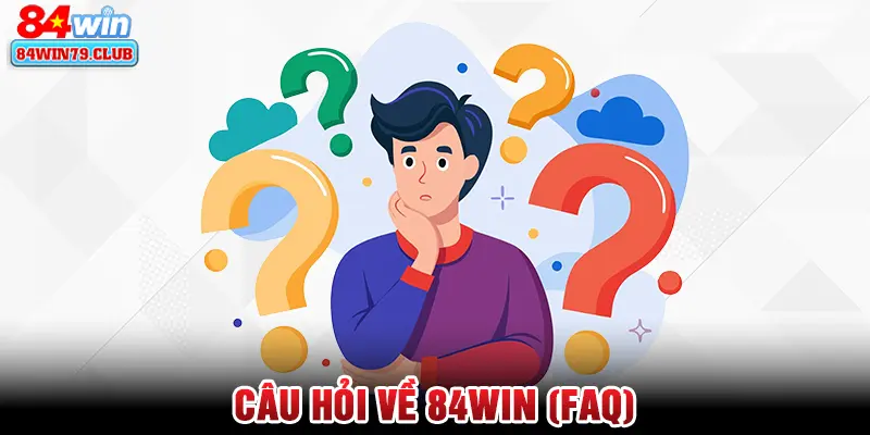 Câu hỏi về 84win (FAQ)