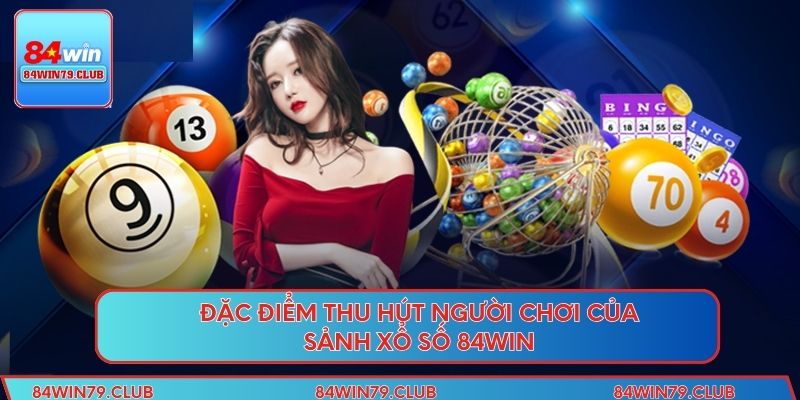 Đặc điểm thu hút người chơi của sảnh xổ số 84win