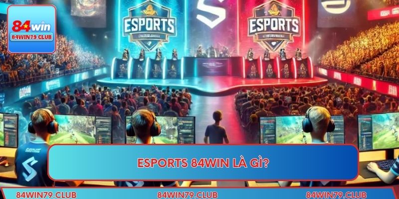 Esports 84WIN là gì?
