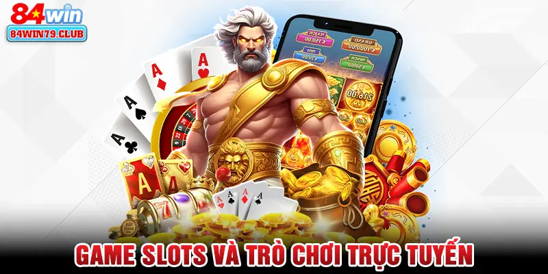 Game slot và trò chơi trực tuyến 84win