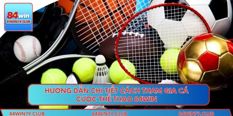 Hướng dẫn chi tiết cách tham gia cá cược thể thao 84WIN