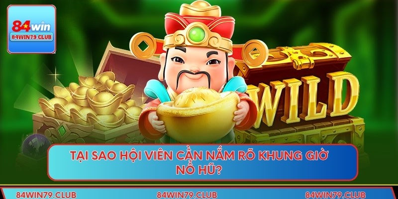 Tại sao hội viên cần nắm rõ khung giờ nổ hũ?