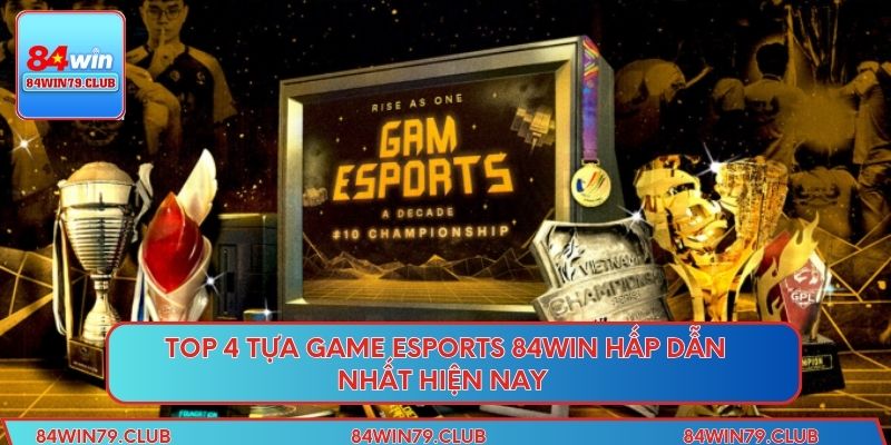Top 4 tựa game esports 84WIN hấp dẫn nhất hiện nay