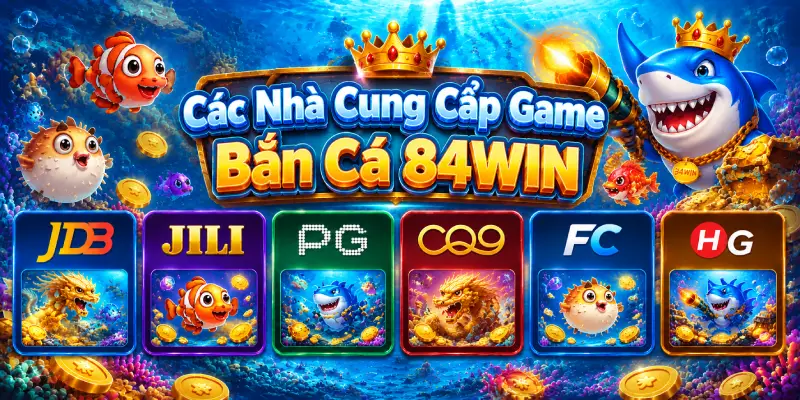 Các Nhà Cung Cấp Game Bắn Cá 84WIN Nổi Bật