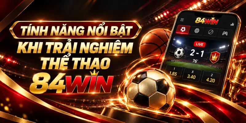Tính Năng Nổi Bật Khi Trải Nghiệm Thể Thao 84WIN