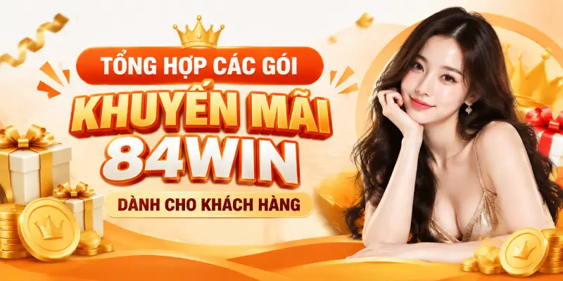 Tổng Hợp Các Gói Khuyến Mãi 84WIN Dành Cho Khách Hàng